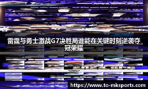 雷霆与勇士激战G7决胜局谁能在关键时刻逆袭夺冠荣耀